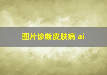 图片诊断皮肤病 ai